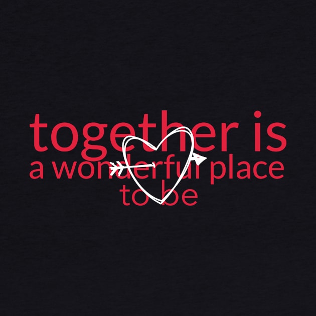 together is a wonderful place to be love by LuminInk